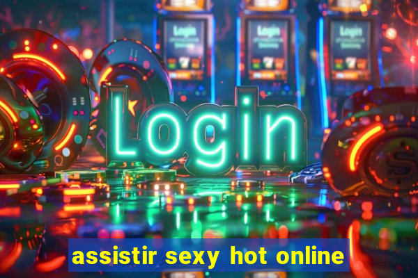 assistir sexy hot online